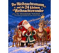 Der Weihnachtsmann und die 24 kleinen Weihnachtswunder: Ein Adventskalender-Vorlesebuch - 24 warmherzige Geschichten für jeden Abend im Advent