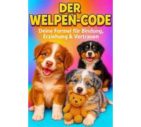 DER WELPEN-CODE: Deine Formel für Bindung, Erziehung & Vertrauen