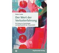 Der Wert der Verlusterfahrung: Ein Essay zur Psychologie und Spiritualität der Trauerarbeit