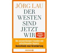 Der Westen sind jetzt wir Von unzuverlässigen Freunden und entschlossenen Gegnern: Deutschlands neue Verantwortung | Vom SPIEGEL-Bestsellerautor und ZEIT-Außenpolitik-Experten - Jörg Lau - Droemer eBo