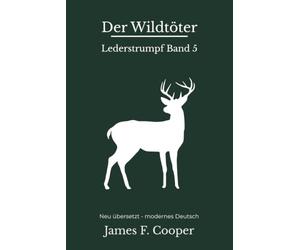 Der Wildtöter: Der fünfte Lederstrumpf-Roman - modern neu übersetzt nach James Fenimore Cooper