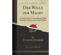 Der Wille Zur Macht (Classic Reprint): Versuch Einer Umwerthung Aller Werthe; Drittes Und Viertes Buch