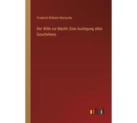 Der Wille Zur Macht: Eine Auslegung Alles Geschehens