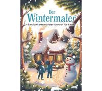 Der Wintermaler: Eine Winterreise voller Wunder für Kinder - Vorlese- und Mitmachbuch ab 6 Jahren