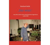 "Der wird.": Aus dem Leben eines passionierten Ingenieurs in der DDR