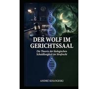 Der Wolf im Gerichtssaal: Die Theorie der biologischen Schuldlosigkeit im Strafrecht