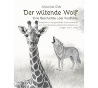 Der wütende Wolf - Eine Geschichte über Konflikte: Angelehnt an die gewaltfreie Kommunikation von M. B. Rosenberg, Gesprächsansätzen von C. Rogers und H. Omer