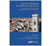 Der Wunderbare Florentinische Geist : Einblicke In Die Kultur Und Ideengeschichte Des Rinascimento. Mit Einer Einleitung Von Ulrich Arnswald Und Einem Nachwort Von Hans-Peter Schütt Und Bernd Thum