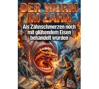 Der Wurm im Zahn: Als Zahnschmerzen noch mit glühendem Eisen behandelt wurden