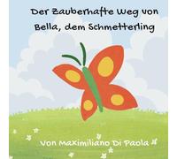 Der Zauberhafte Weg von Bella, dem Schmetterling: Ein spannendes Bilderbuch über Verwandlung, Freundschaft und Entdeckung.