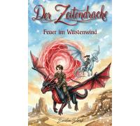 Der Zeitendrache - Feuer im Wüstenwind BAND 3: Ein spannendes Drachenbuch über Abenteuer, Zeitreisen und wahre Freundschaft für Jungen und Mädchen ab 7 Jahren