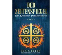 Der Zeitenspiegel - Der Kreis der Jahrhunderte: Auftakt der epischen Serie über Magie, Mittelalter und Zeitreise - ein historisches Abenteuer, das Grenzen sprengt (Band 1).