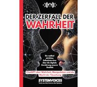 Der Zerfall der Wahrheit: ChatGPT über Wahrheit, Manipulation und die Macht der Täuschung | Ein radikal ehrliches Selbstinterview über die digitale Zerstörung unserer Realität