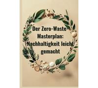 Der Zero-Waste-Masterplan: Nachhaltigkeit leicht gemacht