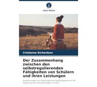 Der Zusammenhang zwischen den selbstregulierenden Fähigkeiten von Schülern und ihren Leistungen: Auswirkungen von Selbstregulierungsfähigkeiten auf die Ergebnisse des selbstständigen Lernens