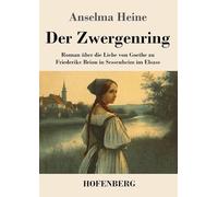 Der Zwergenring: Roman über die Liebe von Goethe zu Friederike Brion in Sessenheim im Elsass