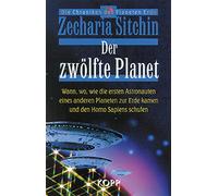 Der zwölfte Planet: Wann, wo, wie die ersten Astronauten eines anderen Planeten zur Erde kamen und den Homo Sapiens schufen