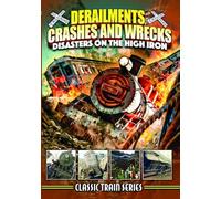 Derailments, Crashes, And Wrecks: Disasters On The High Iron (Classic Train Series)