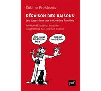 Déraison des raisons Les juges face aux nouvelles familles. Préface d'Élisabeth Badinter, illustrations de Florence Cestac - Sabine Prokhoris - Puf - broché - Essai