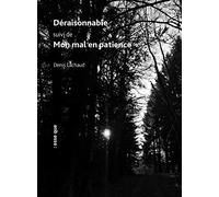 Déraisonnable, suivi de, Mon mal en patience