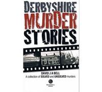 Derbyshire Murder Stories Bell, David J A (Auteur)