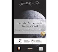 Derecho Aeroespacial Internacional: Principios, Fuentes y Contenciosos Mundiales