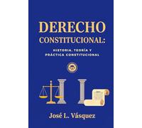 DERECHO CONSTITUCIONAL: HISTORIA, TEORÍA Y PRÁCTICA CONSTITUCIONAL