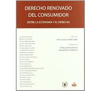 Derecho Renovado Del Consumidor : Entre La Economía Y El Derecho