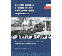 Derechos humanos y justicia en Chile: Cerro Chena campo de prisioneros: Testimonio de torturas y ejecuciones ocurridas en 1973, condenadas en 2011 con penas mínimas