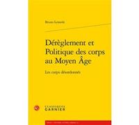 Dérèglement et Politique des corps au Moyen Âge Bruno Lemesle (Auteur), Bernard Ribémont (Collection dirigée par)
