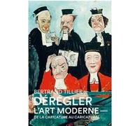 Dérégler l'art moderne. De la caricature au caricatural, au XIXe siècle Bertrand Tillier (Auteur)