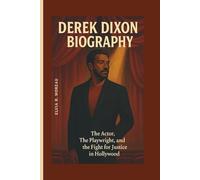 DEREK DIXON BIOGRAPHY: The Actor, The Playwright, and the Fight for Justice in Hollywood