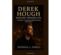 DEREK HOUGH: DANCING THROUGH LIFE: A Journey Of Passion, Perseverance, And Legacy
