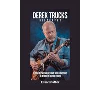 DEREK TRUCKS BIOGRAPHY: Sliding Between Blues and World Rhythms in a Modern Guitar Legacy