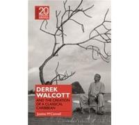 Derek Walcott and the Creation of a Classical Caribbean - McConnell Dr Justine Leverhulme Early Career Fellow Kings College London UK - Bloomsbury Publish McConnell Dr Justine Leverhulme Early Career 