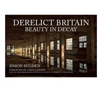 Derelict Britain by Simon Sugden Simon Sugden (Auteur)