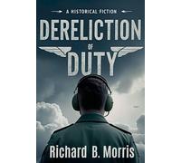 DERELICTION OF DUTY: One Man's Decision. A World Changed Forever.