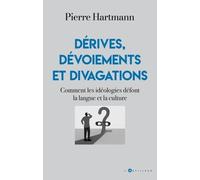 Dérives, dévoiements et divagations: Comment les idéologies défont la langue et la culture