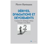 Dérives, Dévoiements Et Divagations - Comment Les Idéologies Défont La Langue Et La Culture