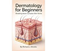 Dermatology for Beginners: Breaking Down the Basics of Medical Terminology and Vocabulary for High School / College Students and Patients