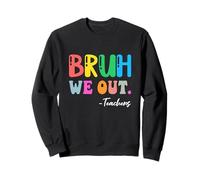 Dernier Jour d'école : Vacances d'été pour Les Enseignants, Bruh We Out Teachers Sweatshirt