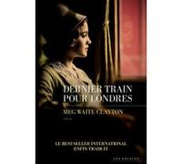 Dernier train pour Londres Meg Waite Clayton (Auteur), Oscar Perrin (Traduction)