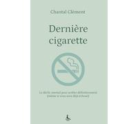Dernière cigarette: Le déclic mental pour arrêter définitivement (même si vous avez déjà échoué)