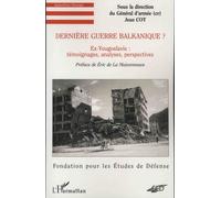 Dernière guerre balkanique ?. Ex-Yougoslavie : témoignages, analyses, perspectives