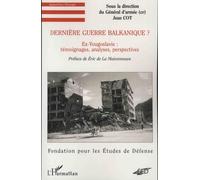 Dernière guerre balkanique ?. Ex-Yougoslavie : témoignages, analyses, perspectives