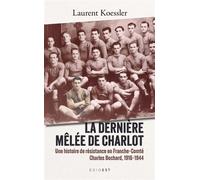 Dernière mêlée de Charlot - Une histoire de résistance en Franche-Comté - Laurent Koessler - La Geste - ebook (ePub) - Livre
