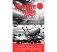 Dernière mêlée: Un thriller haletant où se mêlent corruption, justice et trahison, sur fond de rugby et de luttes de pouvoir.