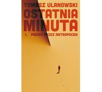 Dernière minute. A pied à travers l'Anthropocène Tomasz Ulanowski (Buch auf Polnisch)
