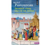Dernière visite chez le roi Arthur Histoire d'un premier livre - Michel Pastoureau - Points - Poche - Essai