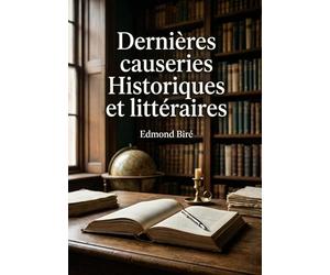 Dernières causeries Historiques et littéraires: Les réflexions historiques et littéraires d'Edmond Biré sur Bossuet, Luther et la Réforme.